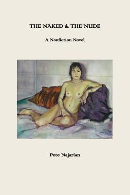 The Naked & The Nude: A Nonfiction Novel by Najarian, Peter