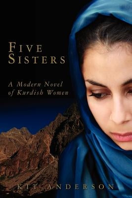 Five Sisters: A Modern Novel of Kurdish Women by Anderson, Kit