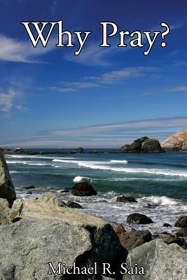 Why Pray? by Saia, Michael R.