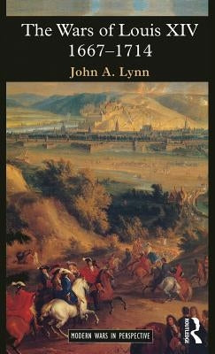 The Wars of Louis XIV 1667-1714 by Lynn, John a.