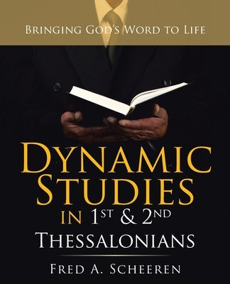 Dynamic Studies in 1St & 2Nd Thessalonians: Bringing God's Word to Life by Scheeren, Fred a.