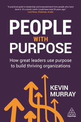People with Purpose: How Great Leaders Use Purpose to Build Thriving Organizations by Murray, Kevin