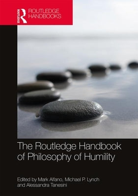 The Routledge Handbook of Philosophy of Humility by Alfano, Mark