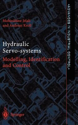 Hydraulic Servo-Systems: Modelling, Identification and Control by Jelali, Mohieddine