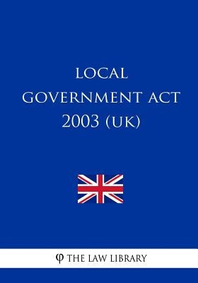 Local Government Act 2003 (UK) by The Law Library