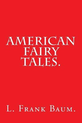 American Fairy Tales by L. Frank Baum. by Frank Baum, L.