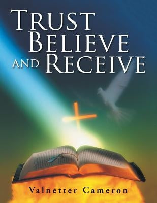 Trust Believe and Receive by Cameron, Valnetter