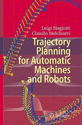Trajectory Planning for Automatic Machines and Robots by Biagiotti, Luigi