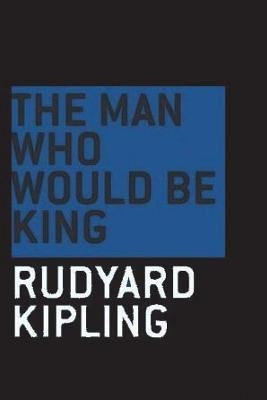 The Man Who Would be King by Kipling, Rudyard