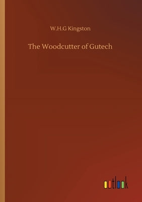 The Woodcutter of Gutech by Kingston, W. H. G.