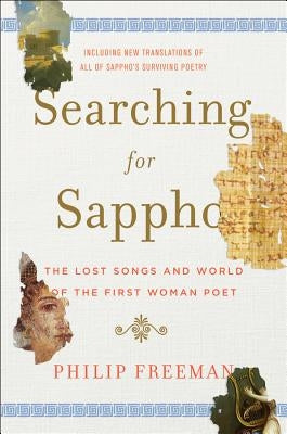 Searching for Sappho: The Lost Songs and World of the First Woman Poet by Freeman, Philip