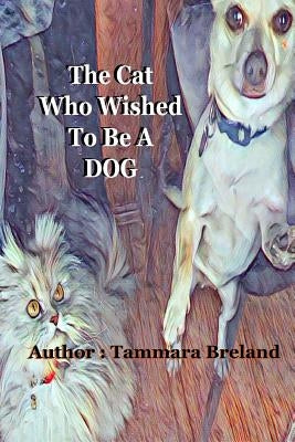 The Cat Who Wished To Be A Dog by Breland, Tammara