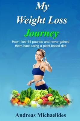 My Weight Loss Journey: How I lost 44 pounds and never gained them back using a plant based diet. by Swanson, Elizabeth