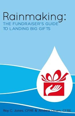 Rainmaking: The Fundraiser's Guide to Landing Big Gifts by Olsen, Andrew