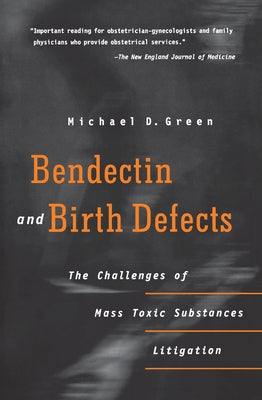 Bendectin and Birth Defects: The Challenges of Mass Toxic Substances Litigation by Green, Michael D.