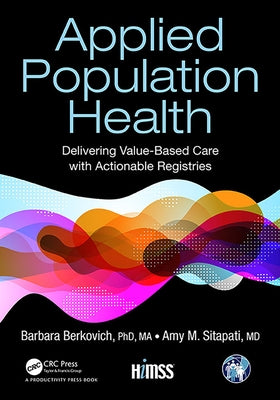 Applied Population Health: Delivering Value-Based Care with Actionable Registries by Berkovich Phd Ma, Barbara