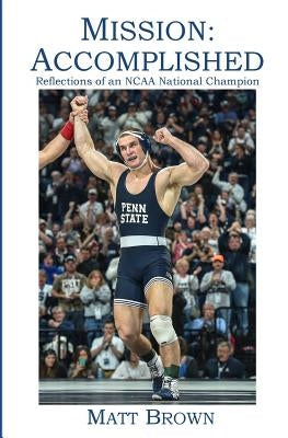 Mission: Accomplished: Reflections of an NCAA National Champion by Brown, Matt