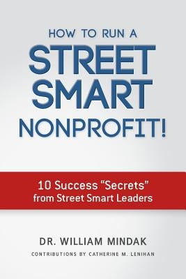 How to Run a Street Smart Nonprofit!: 10 Success "Secrets" from Street Smart Leaders by Lenihan, Catherine M.