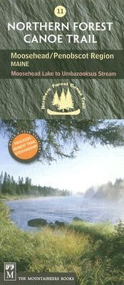Northern Forest Canoe Trail #11 - Moosehead/Penobscot Region: Maine: Moosehead Lake to Umbazooksus Stream by Northern Forest Canoe Trail