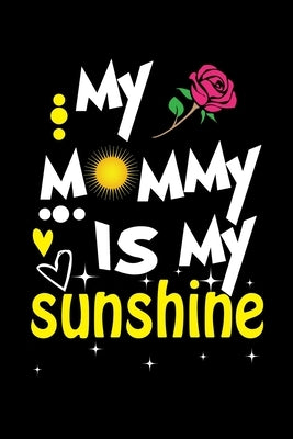 My Mommy Is My Sunshine: Write Down Everything You Need When You Are A Cute Mom Of A child. You Are Like Sunshine To Your Baby by Publications, Unique