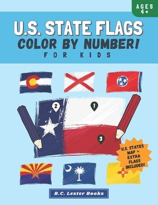 U.S. State Flags: Color By Number For Kids: Bring The 50 Flags Of The USA To Life With This Fun Geography Theme Coloring Book For Childr by Books, B. C. Lester