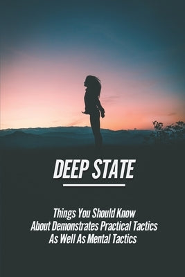 Deep State: Things You Should Know About Demonstrates Practical Tactics As Well As Mental Tactics: Control Of Your Soul by Giannakopoulo, Shannon