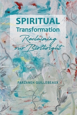 Spiritual Transformation: Reclaiming Our Birthright by Guillebeaux, Farzaneh