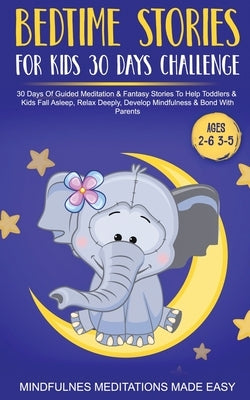Bedtime Stories For Kids 30 Day Challenge 30 Days Of Guided Meditation & Fantasy Stories To Help Toddlers& Kids Fall Asleep, Relax Deeply, Develop Min by Made Easy, Mindfulness Meditations