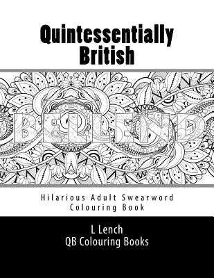 Quintessentially British - Hilarious Adult Swearword Colouring Book: UK Swearwords: Definitions and Usage Examples Included by Lench, L.