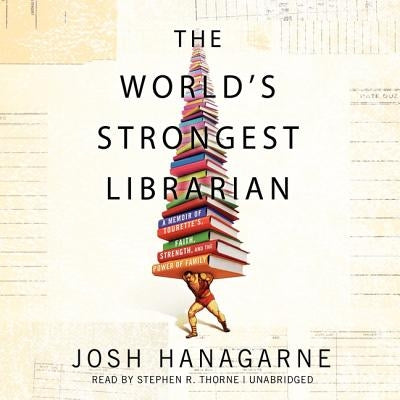 The World's Strongest Librarian: A Memoir of Tourette's, Faith, Strength, and the Power of Family by Hanagarne, Josh