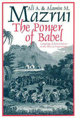 The Power of Babel: Language and Governance in the African Experience by Mazrui, Ali A.