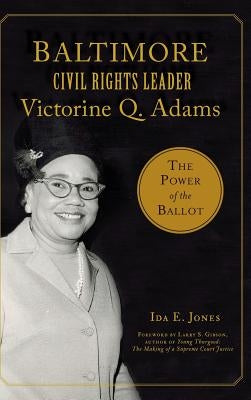 Baltimore Civil Rights Leader Victorine Q. Adams: The Power of the Ballot by Jones, Ida E.