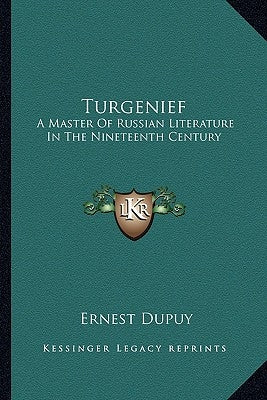Turgenief: A Master of Russian Literature in the Nineteenth Century by Dupuy, Ernest