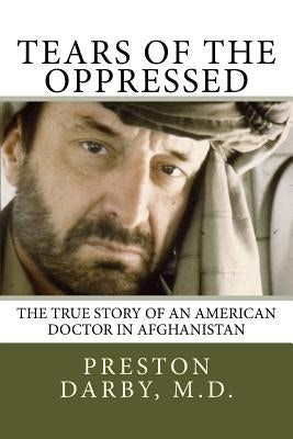 Tears of the Oppressed: An American Doctor in Afghanistan by Darby, Preston