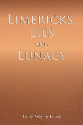 Limericks, Lies And Lunacy by Foote, Cody Wayne