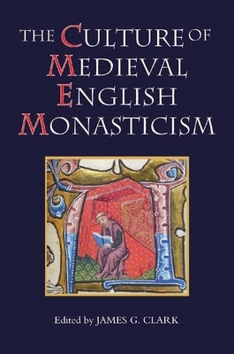 Culture of Medieval English Monasticism by Clark, James G.