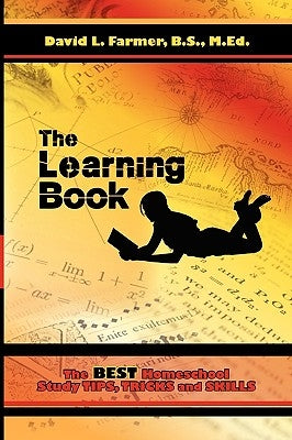 The Learning Book: The Best Homeschool Study Tips, Tricks and Skills by Farmer, David