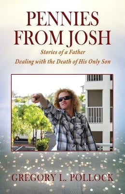 Pennies From Josh: Stories of a Father Dealing with the Death of His Only Son by Pollock, Gregory L.