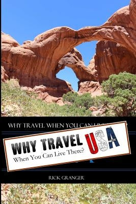 Why Travel When You Can Live There? USA by Granger, Rick