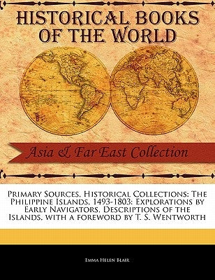The Philippine Islands, 1493-1803: Explorations by Early Navigators, Descriptions of the Islands by Blair, Emma Helen