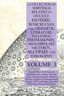A Collection of Writings Related to Occult, Esoteric, Rosicrucian and Hermetic Literature, Including Freemasonry, the Kabbalah, the Tarot, Alchemy and by Hall, Manly P.