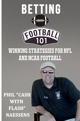 Betting Football 101: Winning Strategies for NFL and NCAA Football by Naessens, Phil