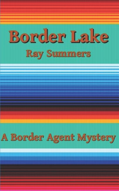 Border Lake: A Border Agent Mystery by Summers, Ray