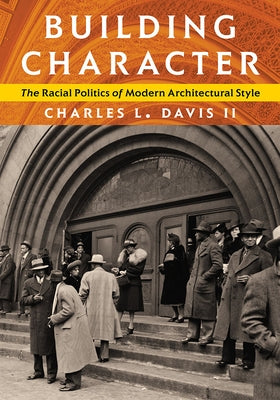 Building Character: The Racial Politics of Modern Architectural Style by Davis, Charles L.