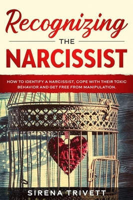 Recognizing The Narcissist: How to Identify a Narcissist, Cope with their Toxic Behavior and Get Free from Manipulation by Trivett, Sirena