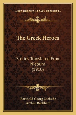 The Greek Heroes: Stories Translated From Niebuhr (1910) by Niebuhr, Barthold Georg