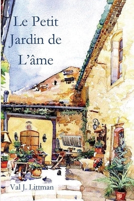 Le Petit Jardin de L'âme by Littman, Val J.