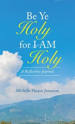 Be Ye Holy for I Am Holy: A Reflective Journal by Jimerson, Michelle Harper