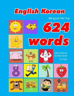 English - Korean Bilingual First Top 624 Words Educational Activity Book for Kids: Easy vocabulary learning flashcards best for infants babies toddler by Owens, Penny