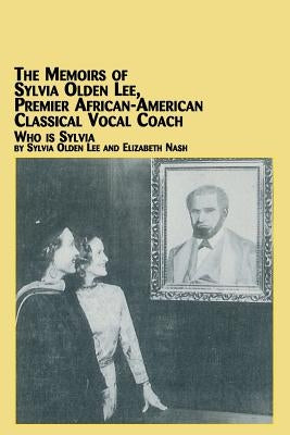 The Memoirs of Sylvia Olden Lee, Premier African-American Classical Vocal Coach Who Is Sylvia by Lee, Sylvia Olden